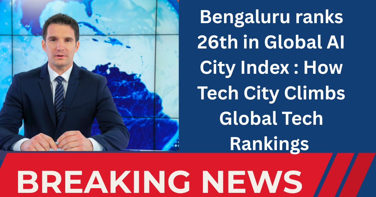 Bengaluru ranks 26th in Global AI City Index How Tech City Climbs Global Tech Rankings