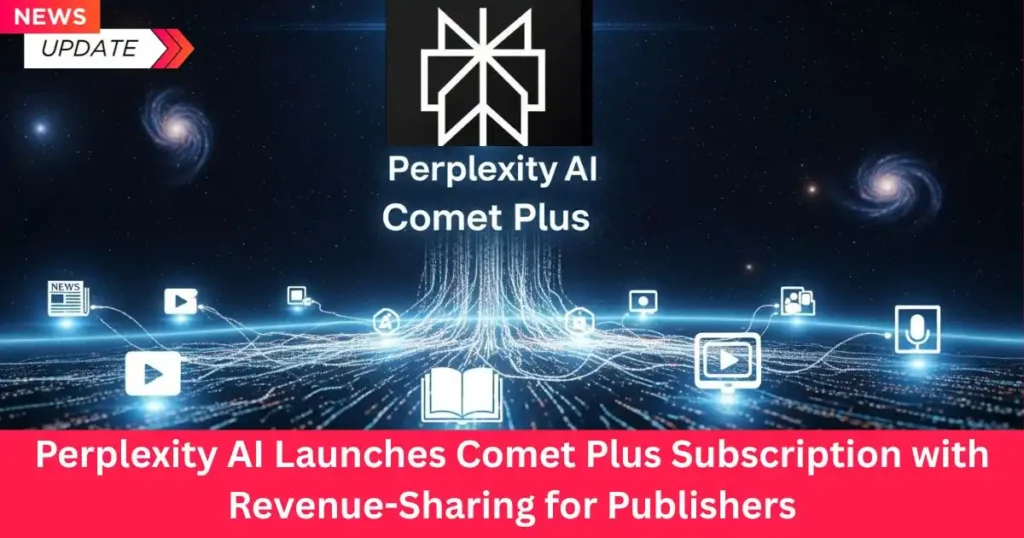 Perplexity AI launches Comet Plus subscription with revenue-sharing for publishers